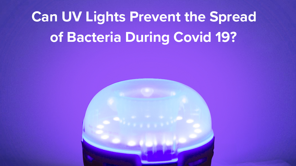 Can UV Lights Prevent the Spread of Bacteria During COVID 19?